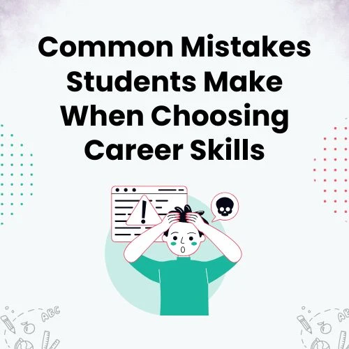 Common Mistakes Students Make When Choosing Career Skills