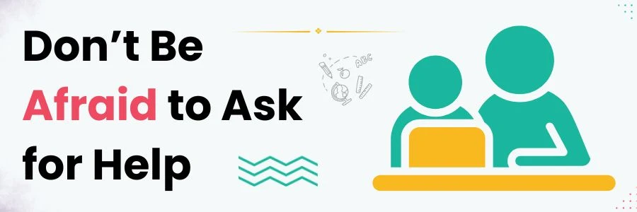 Don’t Be Afraid to Ask for Help